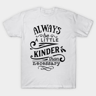 Always be a little Kinder than necessary T-Shirt